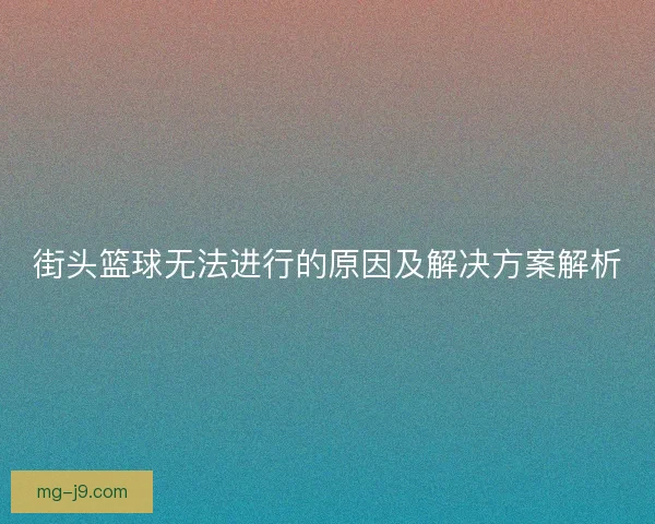 街头篮球无法进行的原因及解决方案解析