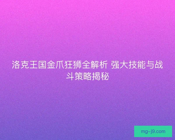 洛克王国金爪狂狮全解析 强大技能与战斗策略揭秘